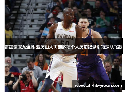 雷霆豪取九连胜 亚历山大再创多项个人历史纪录引领球队飞跃