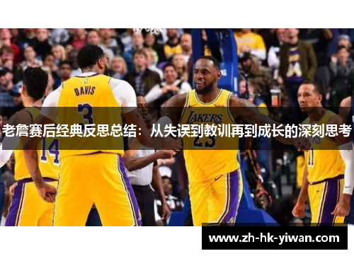 老詹赛后经典反思总结：从失误到教训再到成长的深刻思考