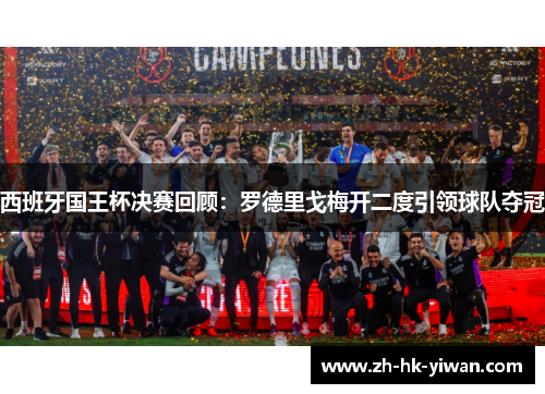 西班牙国王杯决赛回顾：罗德里戈梅开二度引领球队夺冠