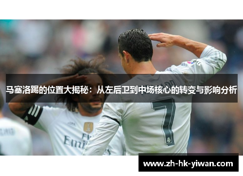 马塞洛踢的位置大揭秘：从左后卫到中场核心的转变与影响分析