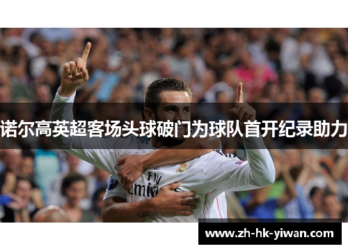 诺尔高英超客场头球破门为球队首开纪录助力